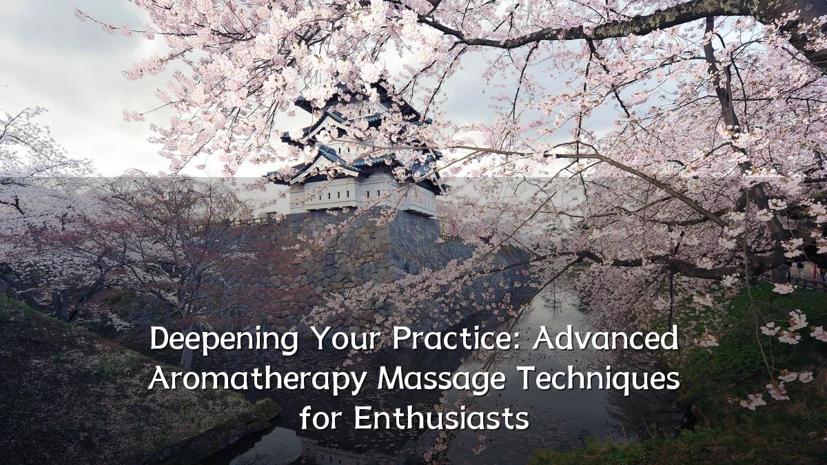Deepening Your Practice: Advanced Aromatherapy Massage Techniques for Enthusiasts