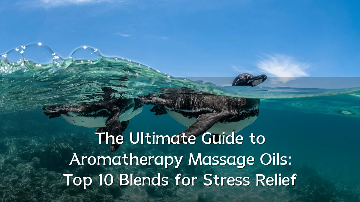 The Ultimate Guide to Aromatherapy Massage Oils: Top 10 Blends for Stress Relief