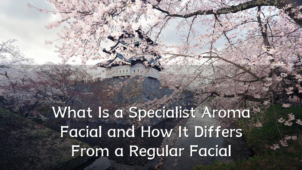 What Is a Specialist Aroma Facial and How It Differs From a Regular Facial
