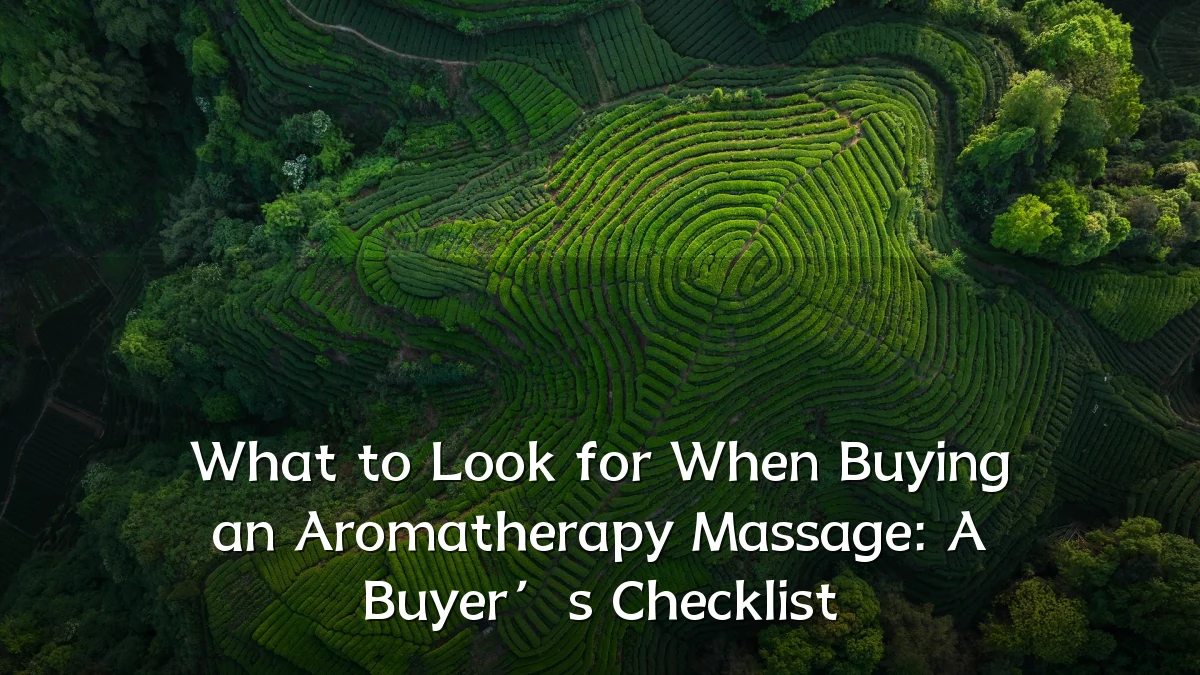 What to Look for When Buying an Aromatherapy Massage: A Buyer’s Checklist