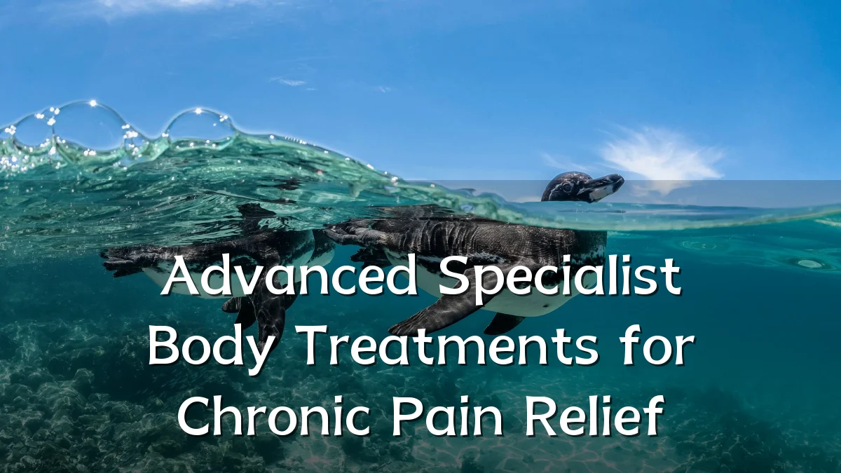 Advanced Specialist Body Treatments for Chronic Pain Relief