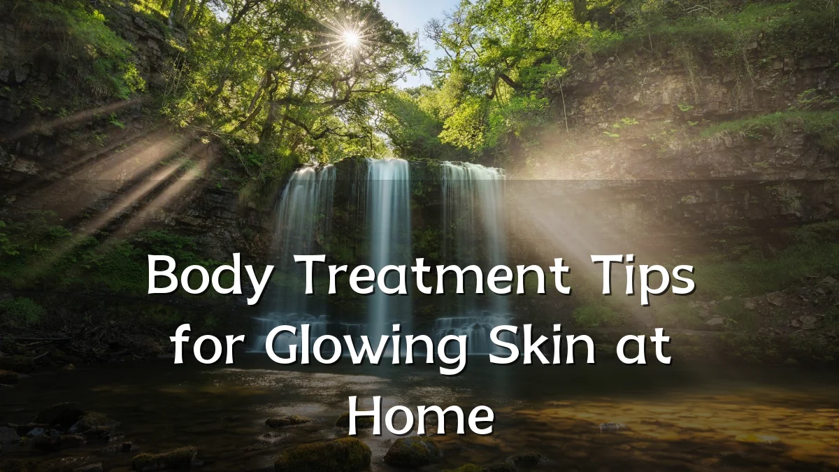 Body Treatment Tips for Glowing Skin at Home