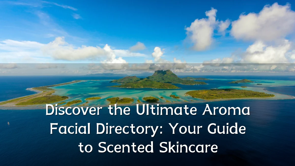 Discover the Ultimate Aroma Facial Directory: Your Guide to Scented Skincare