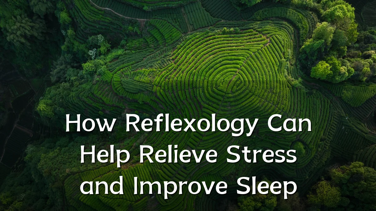 How Reflexology Can Help Relieve Stress and Improve Sleep