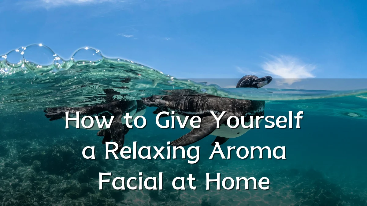 How to Give Yourself a Relaxing Aroma Facial at Home