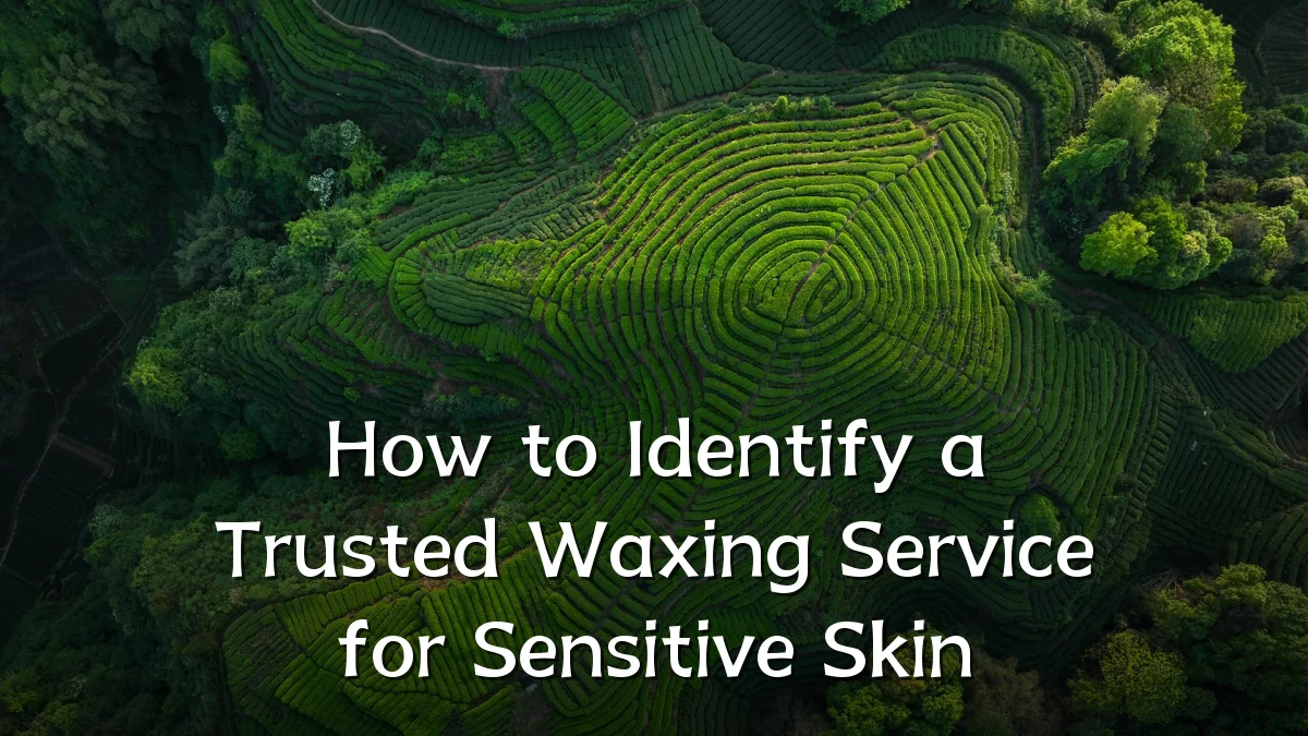 How to Identify a Trusted Waxing Service for Sensitive Skin