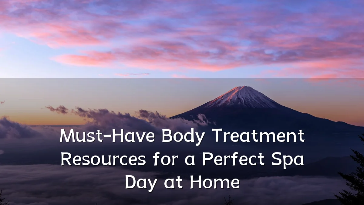 Must-Have Body Treatment Resources for a Perfect Spa Day at Home
