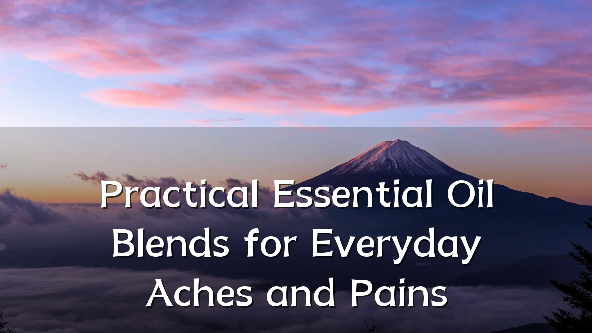 Practical Essential Oil Blends for Everyday Aches and Pains