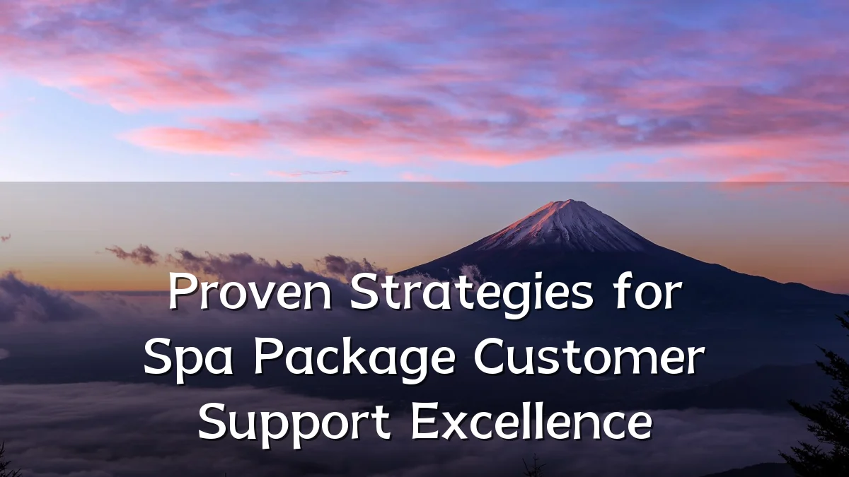 Proven Strategies for Spa Package Customer Support Excellence