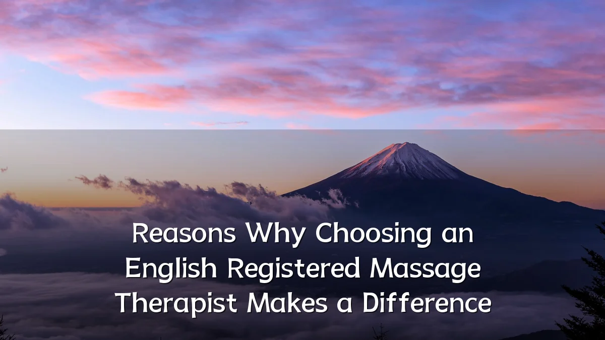 Reasons Why Choosing an English Registered Massage Therapist Makes a Difference