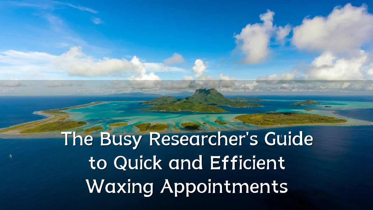 The Busy Researcher's Guide to Quick and Efficient Waxing Appointments
