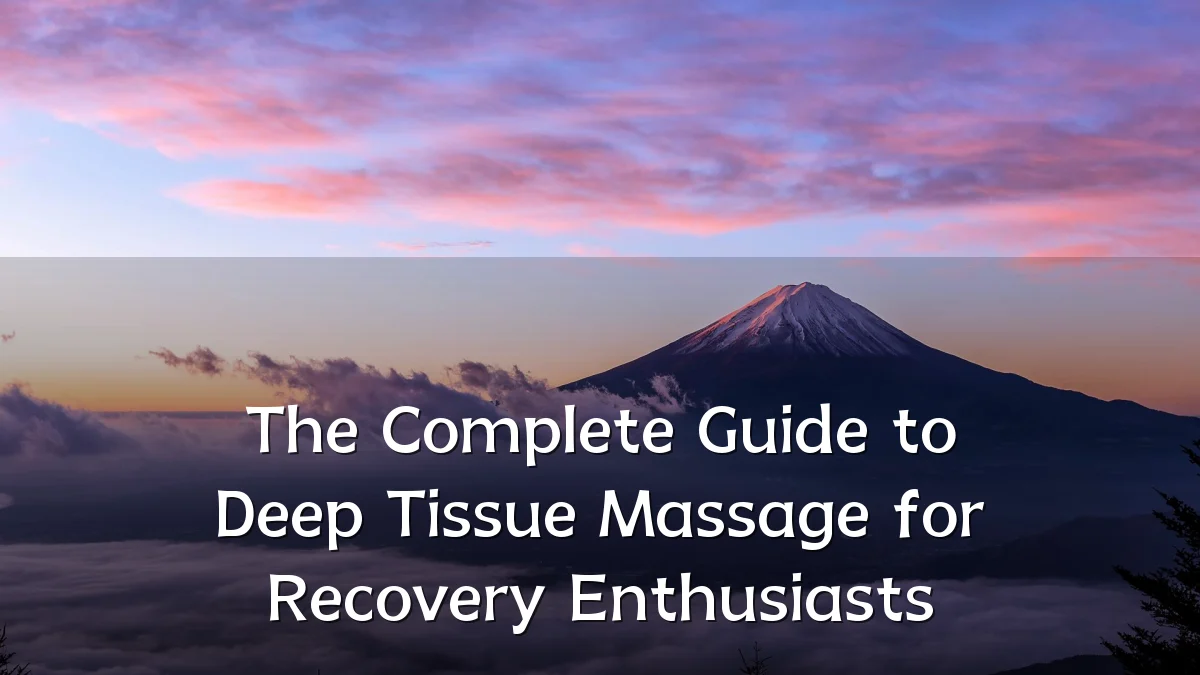 The Complete Guide to Deep Tissue Massage for Recovery Enthusiasts