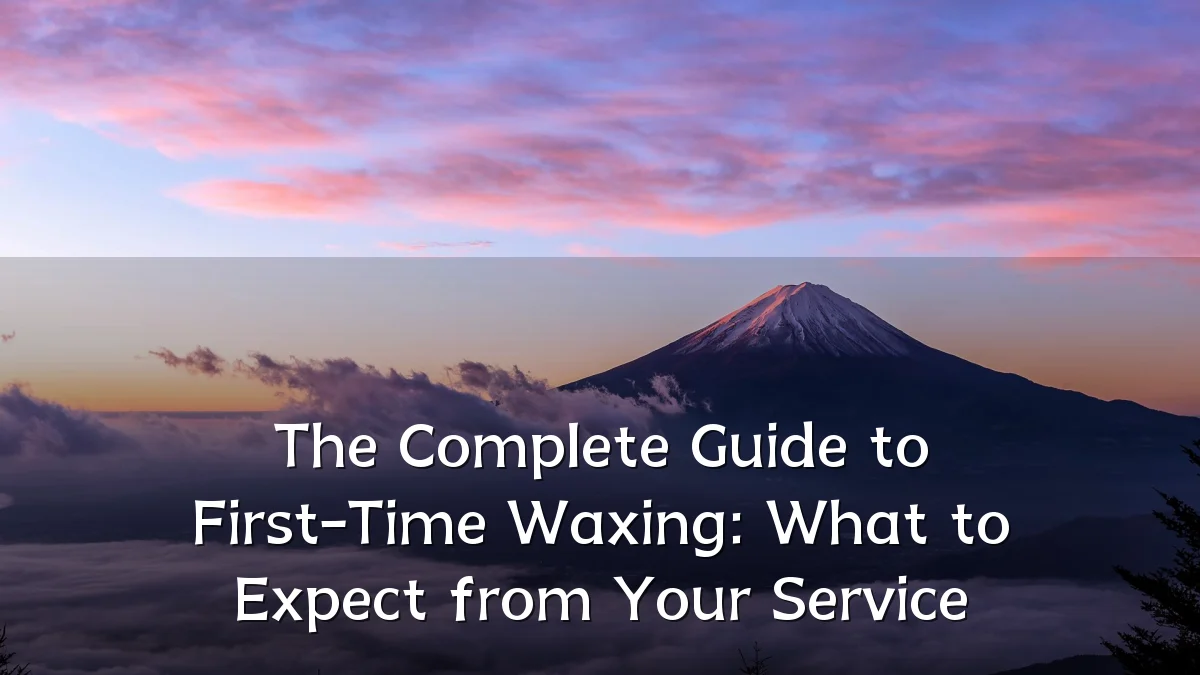 The Complete Guide to First-Time Waxing: What to Expect from Your Service