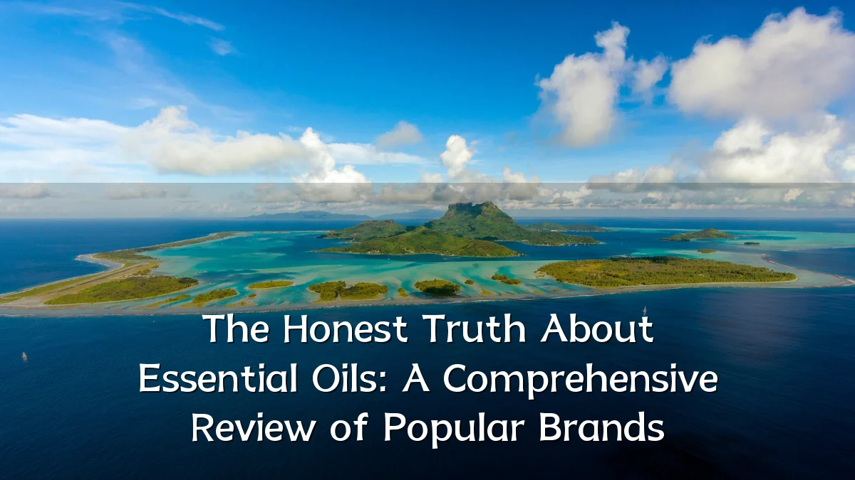 The Honest Truth About Essential Oils: A Comprehensive Review of Popular Brands
