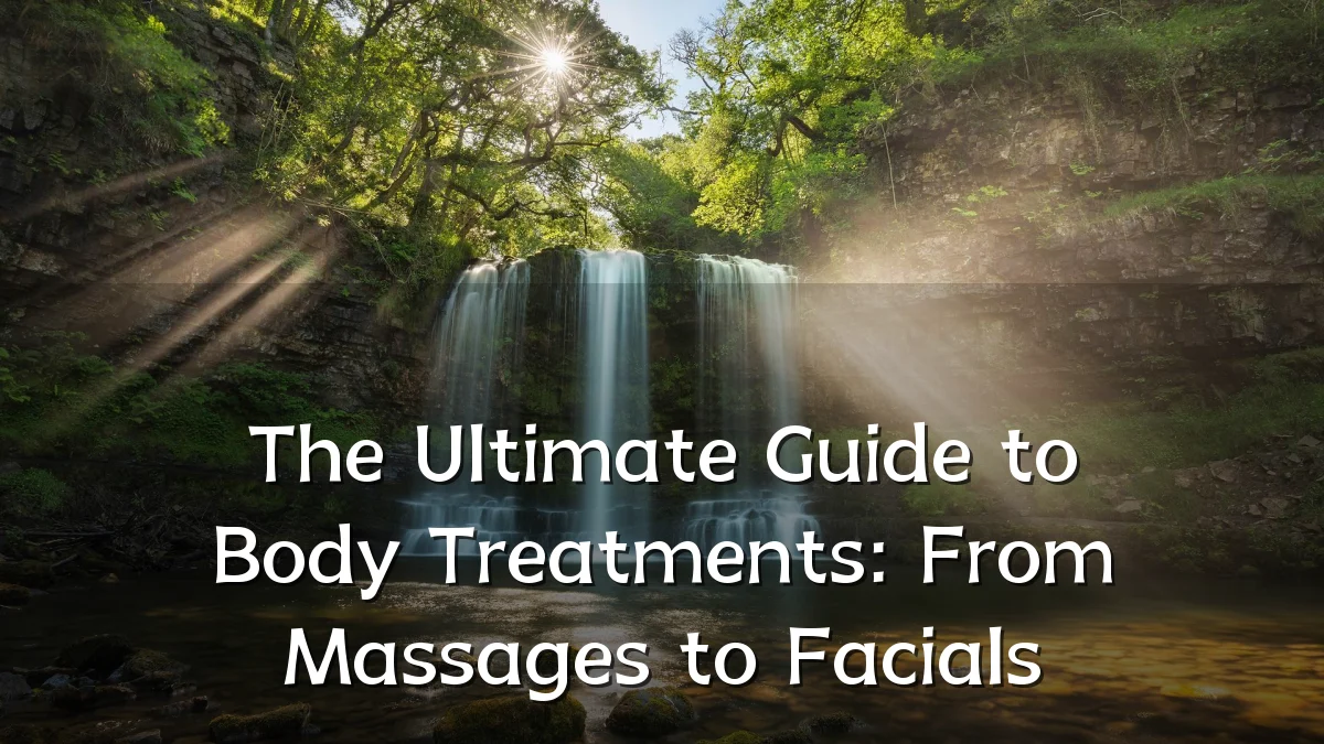 The Ultimate Guide to Body Treatments: From Massages to Facials