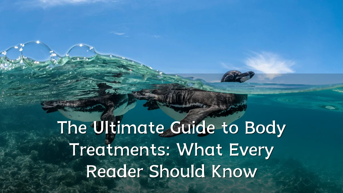 The Ultimate Guide to Body Treatments: What Every Reader Should Know