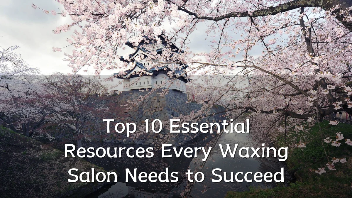 Top 10 Essential Resources Every Waxing Salon Needs to Succeed