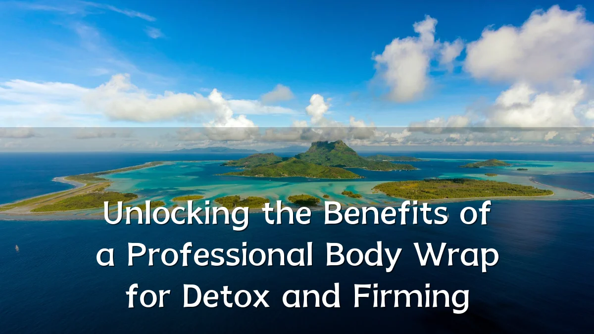 Unlocking the Benefits of a Professional Body Wrap for Detox and Firming