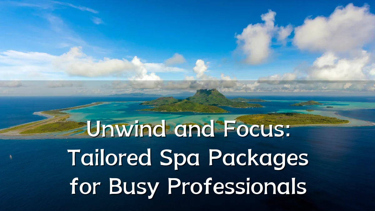 Unwind and Focus: Tailored Spa Packages for Busy Professionals