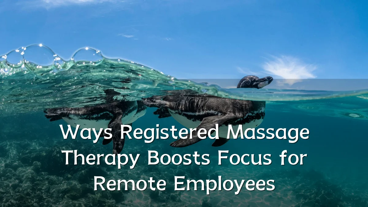 Ways Registered Massage Therapy Boosts Focus for Remote Employees