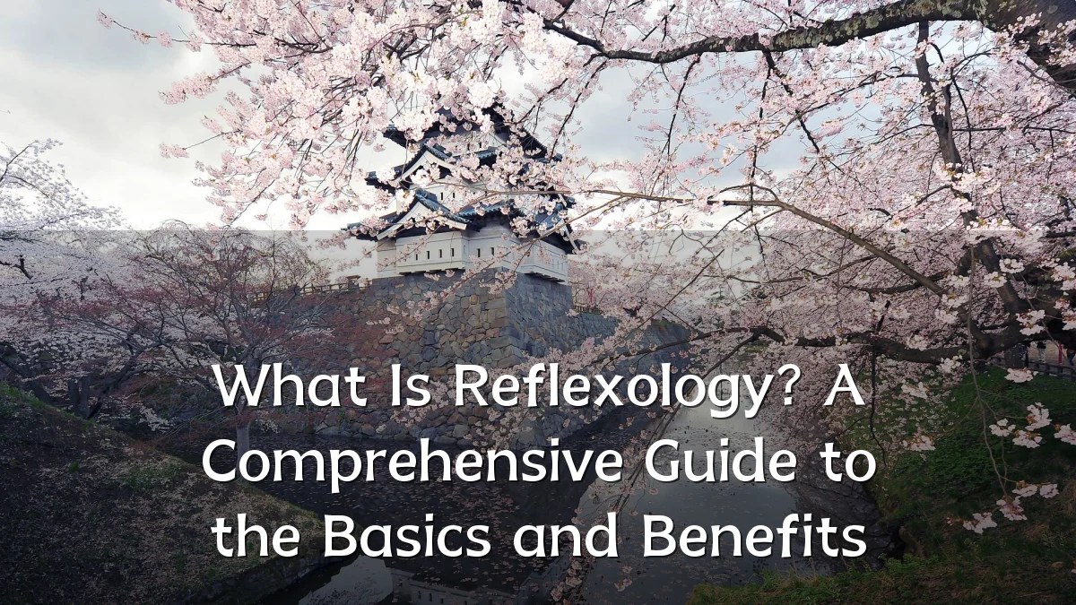 What Is Reflexology? A Comprehensive Guide to the Basics and Benefits