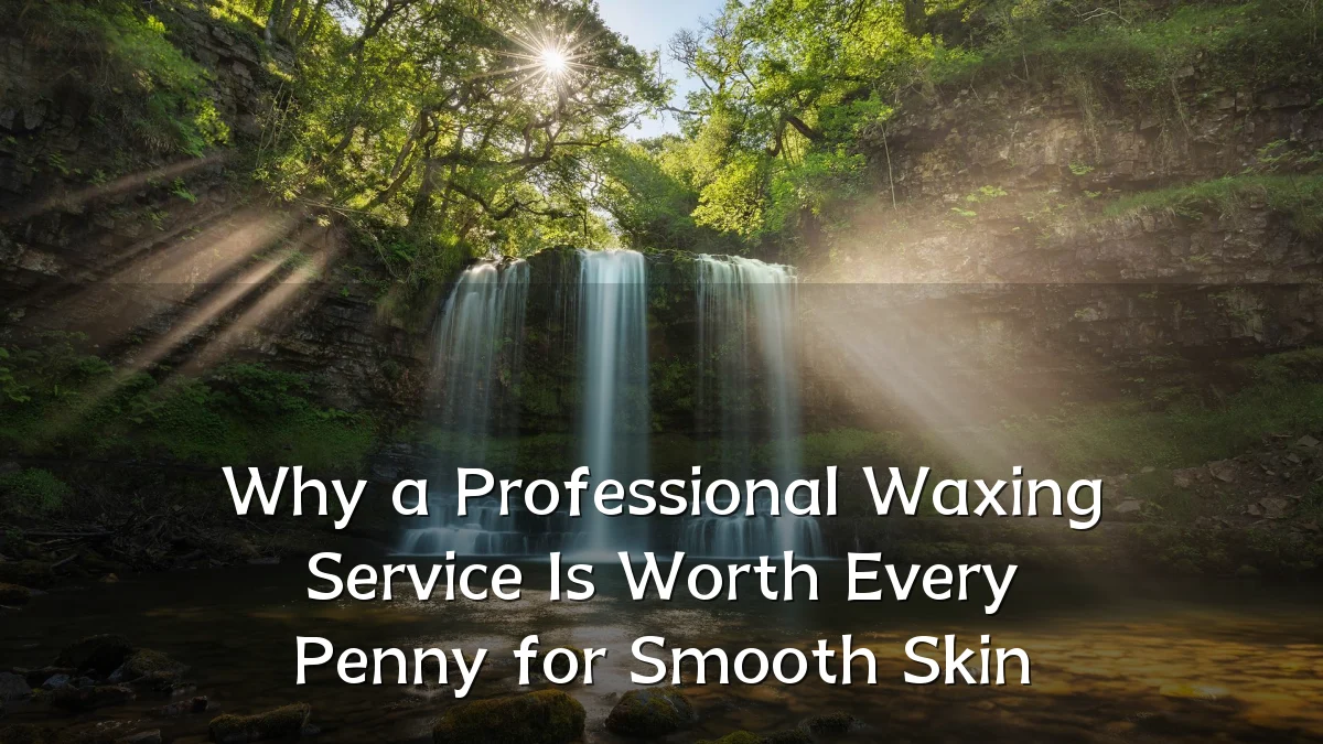 Why a Professional Waxing Service Is Worth Every Penny for Smooth Skin