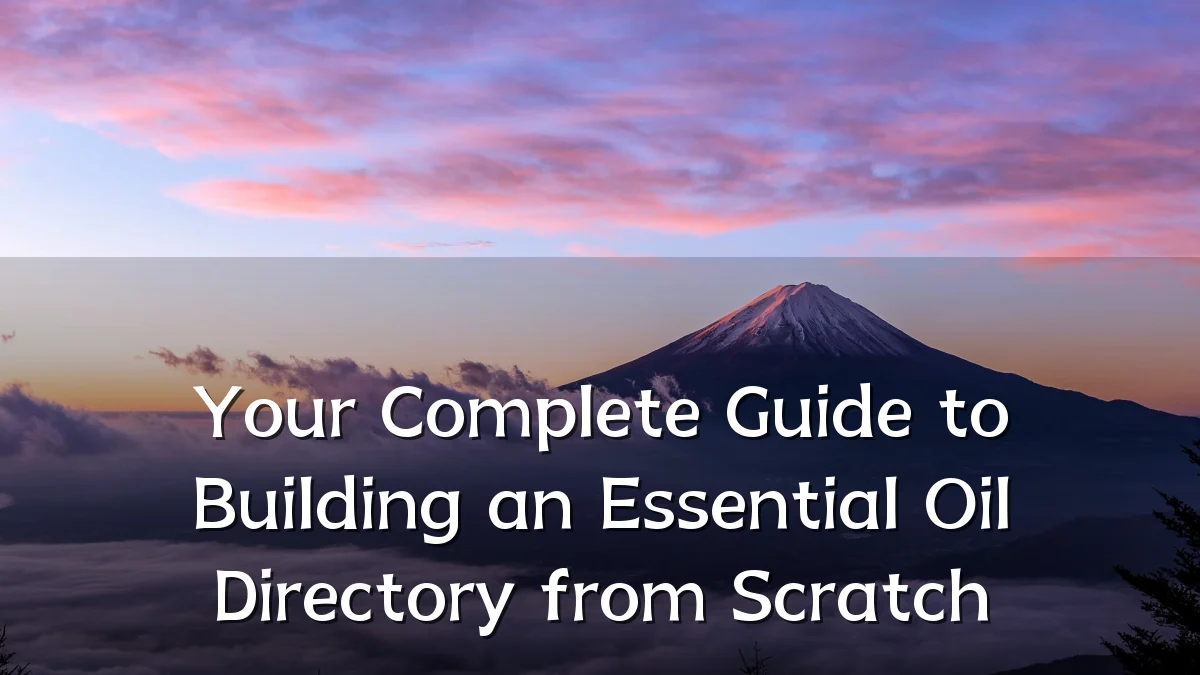 Your Complete Guide to Building an Essential Oil Directory from Scratch